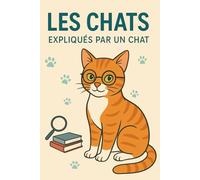 Les chats expliqués par un chat: Histoires drôles et conseils félins pour comprendre les humains