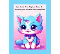 Les chats trop mignons Tome 2: 50 coloriages de chats trop craquants