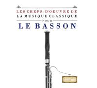 Les Chefs-d'oeuvre de la Musique Classique pour le Basson: Pièces faciles de Bach, Beethoven, Brahms, Haendel, Haydn, Mozart, Schubert, Tchaïkovski, Vivaldi et Wagner