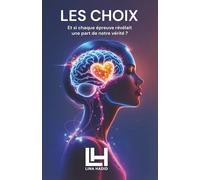 Les Choix: Un guide essentiel pour bâtir, en conscience, une vie à votre image.