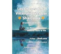 Les Choses de la Vie expliquée par ShaïLuma: Un manuel pour bien débuter dans la Vie