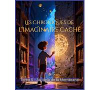 Les Chroniques de l’Imaginaire Caché Tome 5 - Au-delà de la Membrane: La conclusion d’une grande aventure fantastique pour enfants de 8 à 12 ans où le destin des mondes va se décider