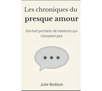 Les chroniques du presque amour: Dix-huit portraits de relations qui n'existent pas