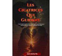 Les cicatrices qui guident: Guérir après une rupture, comprendre ses blessures émotionnelles et trouver une relation saine et durable.