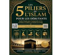 Les Cinq Piliers de l’Islam pour les Débutants: Un guide simple étape par étape pour comprendre la foi, la prière (Salat), la Zakat, le jeûne du Ramadan et le Hajj - avec des QR codes audio