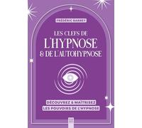 Les clefs de l'hypnose & de l'autohypnose: Découvrez & maîtrisez les pouvoirs de l'hypnose