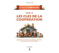 Les clés de la coopération: Apprendre à travailler ensemble pour réussir, s’entraider et construire un monde meilleur. Pour les enfants de 6 à 11 ans