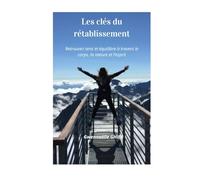 Les clés du rétablissement: Retrouvez sens et équilibre à travers le corps, la nature et l'esprit
