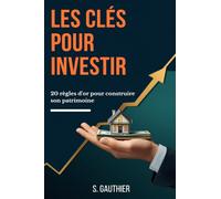 Les clés pour investir: 20 règles d'or pour construire son patrimoine