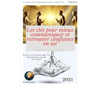 Les clés pour mieux communiquer et retrouver confiance en soi: Grâce au Profiling, au Quantique et au Taoïsme