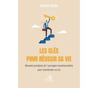 Les clés pour réussir sa vie: Résumés pratiques de 7 ouvrages incontournables pour transformer sa vie