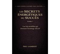 Les Codes Cachés des Initiés - Tome 7 - Les Secrets Énergétiques du Succès: Comment les Maîtres manipulent leur vibration