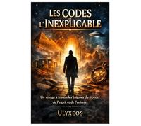 Les Codes de l'Inexplicable: Un voyage à travers les énigmes du monde, de l’esprit et de l’univers
