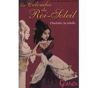 les colombes du roi soleil - charlotte la rebelle