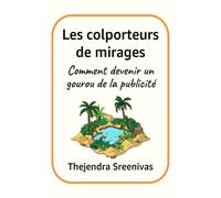 Les colporteurs de mirages: Comment devenir un gourou de la publicité