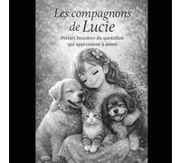 Les compagnons de Lucie: Petites histoires du quotidien qui apprennent à aimer