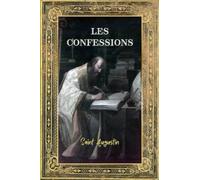 Les Confessions de Saint Augustin: Édition Intégrale Annotée d'une biographie - Livres I à XIII - Autobiographie d'Augustin d'Hippone