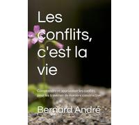Les conflits, c'est la vie: Comprendre et apprivoiser les conflits pour les traverser de manière constructive