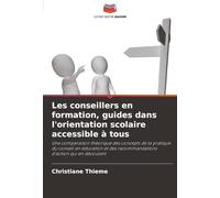 Les conseillers en formation, guides dans l'orientation scolaire accessible à tous: Une comparaison théorique des concepts de la pratique du conseil ... des recommandations d'action qui en découlent