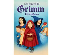 Les Contes de Grimm: Les plus beaux contes des frères Grimm : Blanche-Neige, Cendrillon, Hansel et Gretel, Raiponce, Le Petit Chaperon rouge et bien d'autres
