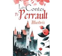 Les Contes de Perrault illustrés: Recueil de contes classiques adaptés pour enfants