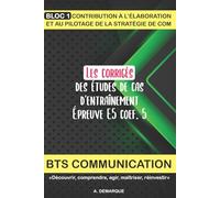 Les corrigés des études de cas d'entraînement épreuve E5 coef. 5: BTS Communication, Bloc 1, Stratégie de com