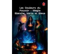 Les Couleurs du Pouvoir: Magie Blanche, Verte et Bleue