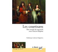 Les courtisans : une société de spectacle sous l'Ancien Régime: Préface de Lucien Bély
