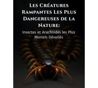 Les Créatures Rampantes Les Plus Dangereuses de la Nature:: Insectes et Arachnides les Plus Mortels Dévoilés