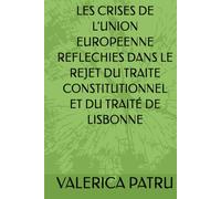 LES CRISES DE L’UNION EUROPEENNE REFLECHIES DANS LE REJET DU TRAITE CONSTITUTIONNEL ET DU TRAITÉ DE LISBONNE