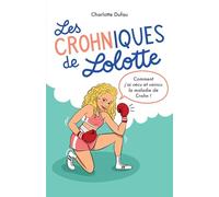Les Crohniques de Lolotte: Comment j’ai vécu et vaincu la Maladie de Crohn ?