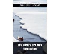 Les Cœurs les plus farouches: James Oliver Curwood