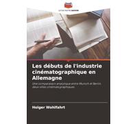 Les débuts de l'industrie cinématographique en Allemagne: Une comparaison analytique entre Munich et Berlin, deux villes cinématographiques