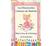 Les Découvertes Colorées de Mabelle: Mon Livre de Coloriage et d'Activités