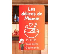 Les délices de Mamie, recettes pour mes petits gourmands: Carnet imagé à remplir, 92 pages, intérieur en couleur, cadeau pour grand-mère pour noter ... son savoir-faire culinaire à ses proches.