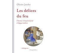 Les délices du feu: L'homme, le chaud et le froid à l'époque moderne