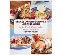 Les Délices du Petit-déjeuner Méditerranéen: Recettes de petit-déjeuner faciles, saines et savoureuses