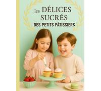 Les délices sucrés des petits pâtissiers: Recettes faciles & illustrations à colorier pour petits pâtissiers