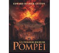 Les Derniers Jours de Pompéi: Un roman historique d’amour, de tragédie et de l’éruption du Vésuve