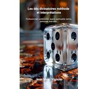 Les dés divinatoires méthode et interprétations: Professionnel, sentimental, argent, spiritualité, karma, personnel, bien-être…