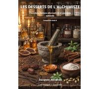 LES DESSERTS DE L'ALCHIMISTE: Chocolats, farines alternatives et sucrants naturels
