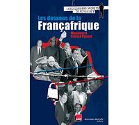Les dessous de la Françafrique: Les dossiers secrets de Monsieur X