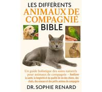 LES DIFFÉRENTS ANIMAUX DE COMPAGNIE BIBLE SOINS ET PROPRIÉTÉ: Un guide holistique des soins naturels pour animaux de compagnie - Améliorer la santé, ... oiseaux et des petits animaux de compagnie