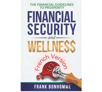 LES DIRECTIVES FINANCIÈRES POUR LA PROSPÉRITÉ, LA SÉCURITÉ FINANCIÈRE ET LE BIEN-ÊTRE: French Version
