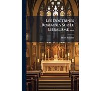 Les Doctrines Romaines Sur Le LiÃ(c)ralisme ......