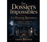 Les Dossiers Impossibles Tome 1 - Le Manoir Rousseau: 72 heures et 45 indices pour démasquer l'assassin le plus insaisissable