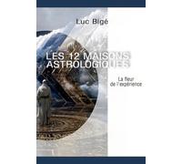 Les douze Maisons astrologiques: La fleur de l'expérience