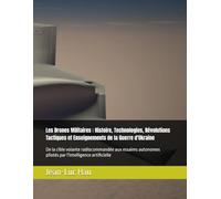 Les Drones Militaires : Histoire, Technologies, Révolutions Tactiques et Enseignements de la Guerre d'Ukraine: De la cible volante radiocommandée aux ... pilotés par l'intelligence artificielle
