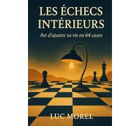 Les Échecs Intérieurs: Art d’ajuster sa vie en 64 cases