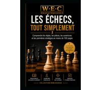Les Échecs, tout simplement: Le guide illustré pour apprendre les règles, maîtriser les pièces, contrôler le centre, comprendre les ouvertures et jouer ses premières parties